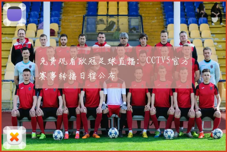 免费观看欧冠足球直播:CCTV5官方赛事转播日程公布