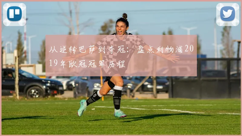 从逆转巴萨到夺冠:盘点利物浦2019年欧冠冠军历程
