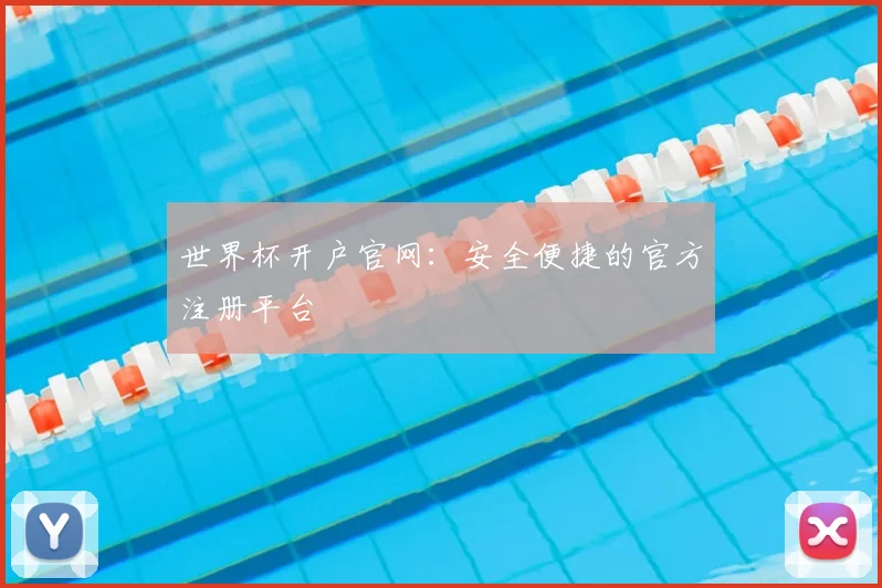 世界杯开户官网:安全便捷的官方注册平台
